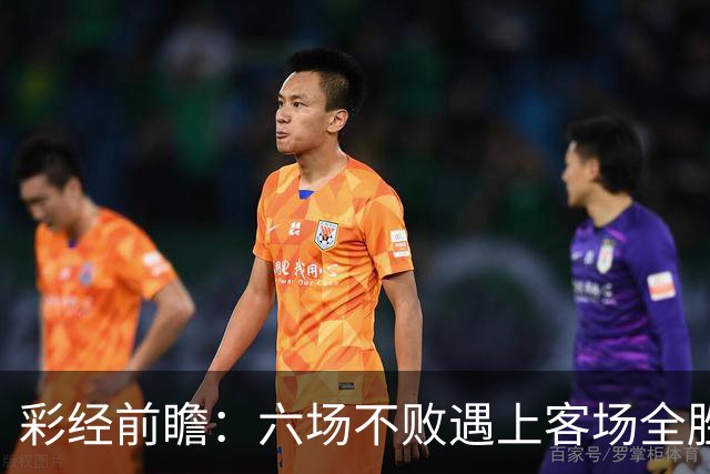 彩经前瞻：六场不败遇上客场全胜，PSV埃因霍温主场迎战费耶诺德